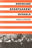 Americké avantgardní divadlo - Arnold Aronson,Daniela Jobertová