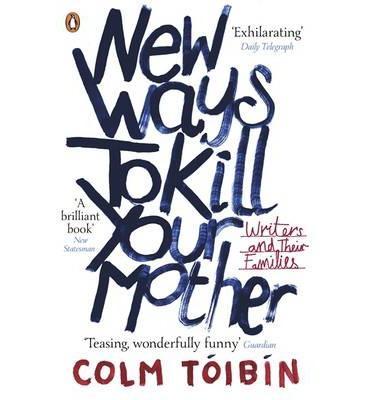 New Ways to Kill Your Mother - Colm Toibín
