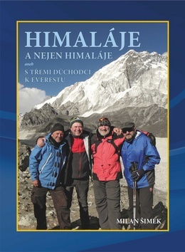 Himaláje a nejen Himaláje aneb s třemi důchodci k - Milan Šimek