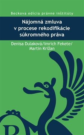 Nájomná zmluva v procese rekodifikácie súkromného práva - Denisa Dulaková,Imrich Fekete,Martin Križan