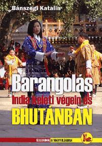 Barangolás India keleti végein és Bhutánban - Katalin Bánszegi