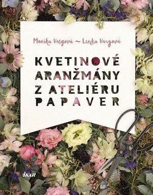 Kvetinové aranžmány z Ateliéru Papaver - Lenka Vargová,Monika Vargová