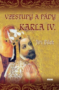 Vzestupy a pády Karla IV. - Jiří Bílek