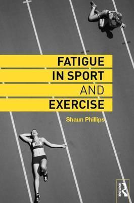 Fatigue in Sport and Exercise - Shaun Phillips