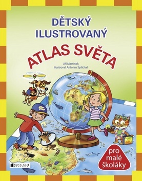 Dětský ilustrovaný Atlas Světa - Jiří Martínek,Antonín Šplíchal