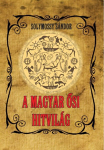 A magyar ősi hitvilág - Sándor Solymossy