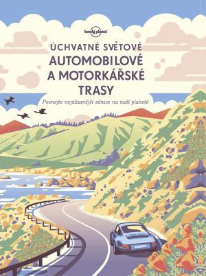 Úchvatné světové automobilové a motorkárské trasy - Lonely planet - Kolektív autorov
