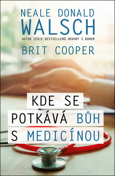 Kde se potkává Bůh s medicínou - Neale Donald Walsch,Brit Cooper