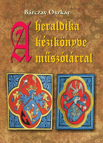 A heraldika kézikönyve miniszótárral - Oszkár Bárczay