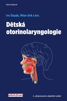 Dětská otorinolaryngologie, 2., přepracované a doplněné vydání - Ivo Šlapák,Milan Urík,Kolektív autorov