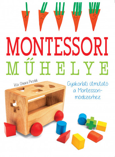 Montessori műhelye - Gyakorlati útmutató a Montessori-módszerhez - Chiara Piroddi,Nóra Ungváriné Simon