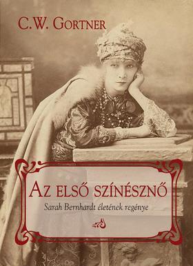 Az első színésznő - Sarah Bernhardt életének regénye - G.W. Gortner