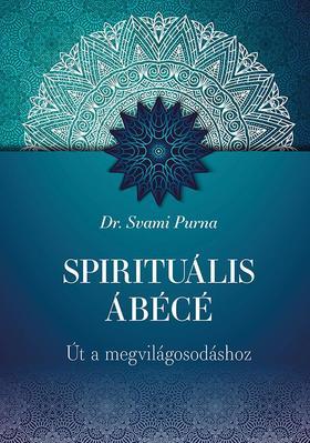 Spirituális ÁBÉCÉ - Út a megvilágosodáshoz - Svami Purna, Dr.