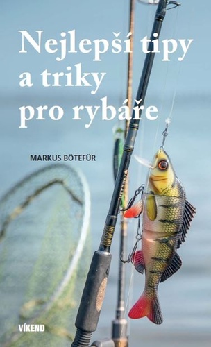 Nejlepší tipy a triky pro rybáře - Markus Botefor