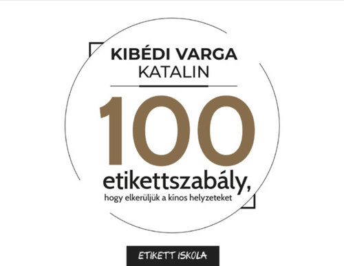 100 Etikettszabály, hogy elkerüljük a kínos helyzeteket - Katalin Kibédi Varga