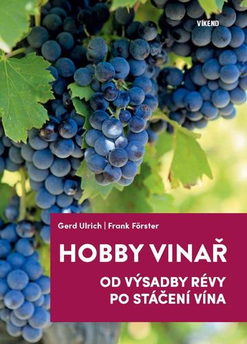 Hobby vinař - Od výsadby révy po stáčení vína - Gerd Ulrich,Frank Förster