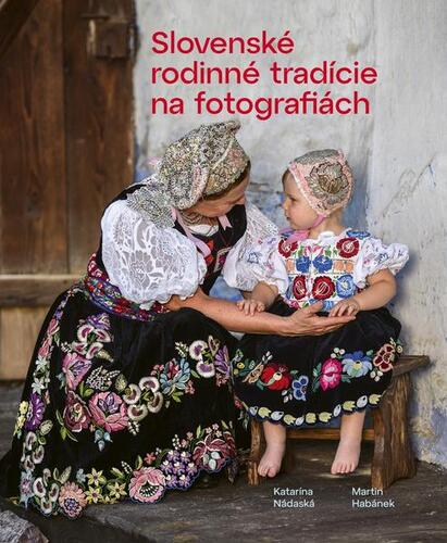 Slovenské rodinné tradície na fotografiách - Katarína Nádaská,Martin Habánek