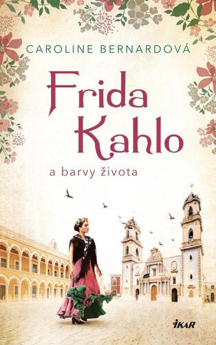 Frida Kahlo a barvy života - Caroline Bernard,Zuzana Soukupová