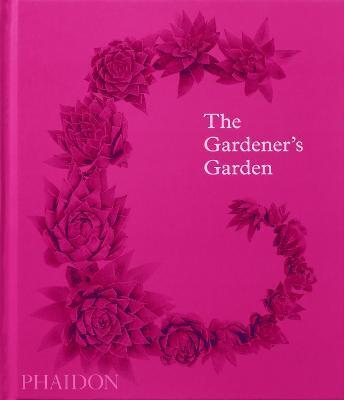 The Gardener’s Garden - Phaidon Editors,Madison Cox