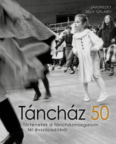 Táncház 50 - Történetek a táncházmozgalom fél évszázadából - Jávorszky Béla Szilárd