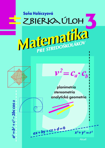 Matematika pre stredoškolákov, zbierka úloh 3 - Soňa Holéczyová