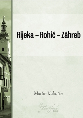 Rijeka — Rohić — Záhreb - Martin Kukučín