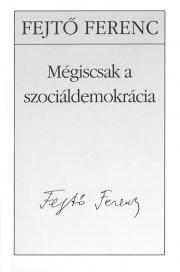 Mégiscsak a szociáldemokrácia - Ferenc Fejtő
