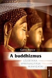 A buddhizmus lélektana, spiritualitása és irányzatai - Bence Gánti