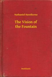 The Vision of the Fountain - Nathaniel Hawthorne