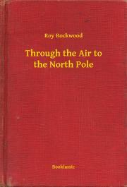 Through the Air to the North Pole - Rockwood Roy