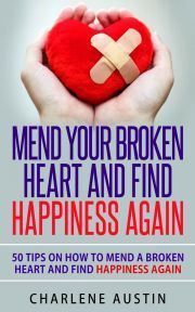 Mend Your Broken Heart And Find Happiness Again - Austin Charlene