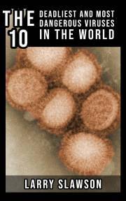 The 10 Deadliest and Most Dangerous Viruses in the World - Slawson Larry