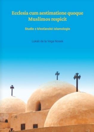 Ecclesia cum aestimatione quoque Muslimos respicit. Studie z křesťanské islamologie - Lukáš Nosek