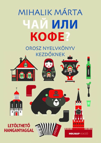 Csáj ili kofe - Orosz nyelvkönyv kezdőknek - Márta Mihalik