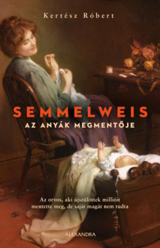 Semmelweis - Az anyák megmentője - Róbert Kertész