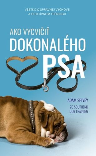 Ako vycvičiť dokonalého psa - Adam Spivey,Romana Švecová