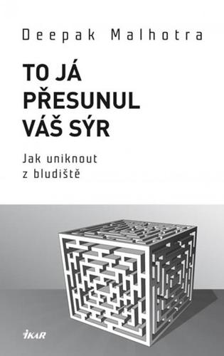 To já přesunul váš sýr - Deepak Malhotra