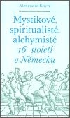 Mystikové, spiritualisté, alchymisté 16. století v Německu