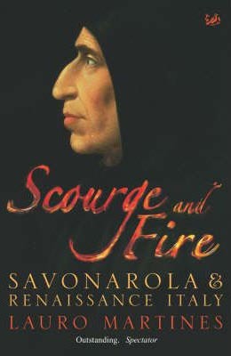 Scourge and Fire: Savonarola and Renaissance Italy