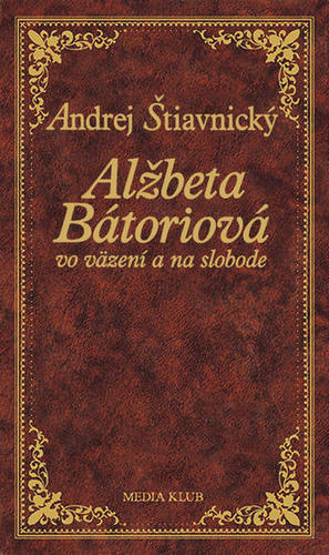 Alžbeta Bátoriová vo väzení a na slobode, 2. vydanie - Andrej Štiavnický