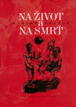 Kniha Na život a na smrť - Marián Grupač,Mária Bátorová,Radoslav Vojtek