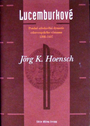 Lucemburkové - Jorg K. Hoensch
