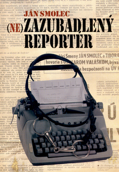 Kniha Nezazubadlený reportér - Smolec Ján