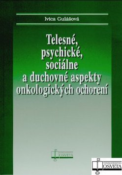 Telesné, psychické, sociálne a duchovné aspekty onkologických ochorení - Ivica Gulášová