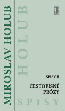 Cestopisné prózy - Spisy II - Miroslav Holub