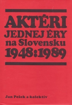 Aktéri jednej éry na Slovensku 1948 : 1989 - Jan Pešek,Kolektív autorov kúpite na Panta Rhei
