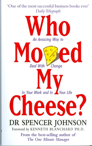 Who Moved My Cheese?: An Amazing Way to Deal with Change in Your Work and in Your Life