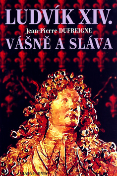 Ludvík XIV. - Vášně a sláva