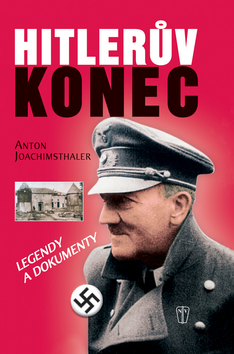 Kniha Hitlerův konec - legendy a dokumenty - Anton Joachimsthaler