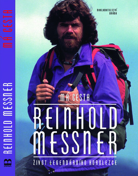 Má cesta- Reinhold Messner- život legendárního horolezce